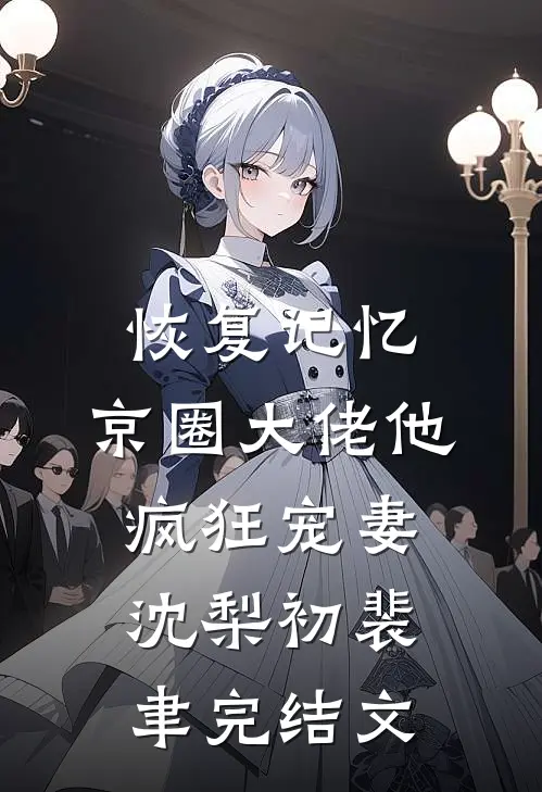 恢复记忆，京圈大佬他疯狂宠妻沈梨初裴聿完结文