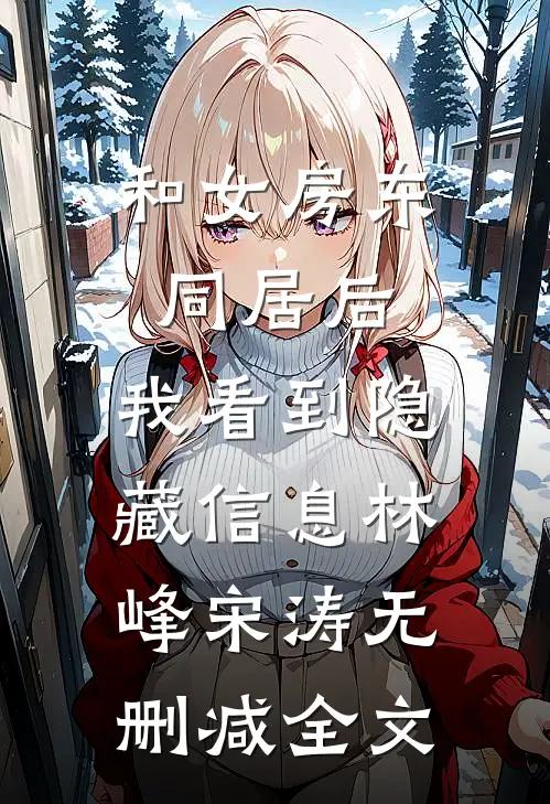 和女房东同居后，我看到隐藏信息林峰宋涛无删减全文