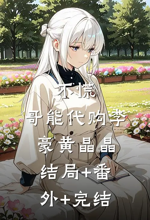 不慌，哥能代购李豪黄晶晶结局+番外+完结