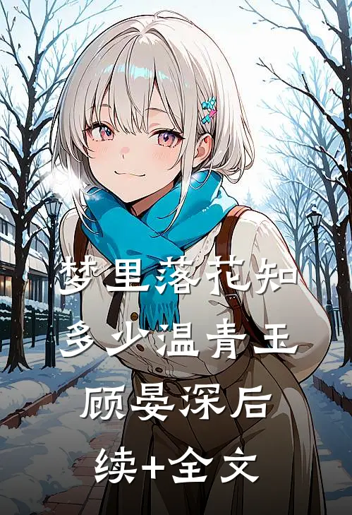 梦里落花知多少温青玉顾晏深后续+全文