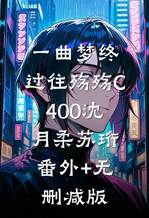 一曲梦终，过往殇殇C400沈月柔苏珩:番外+无删减版