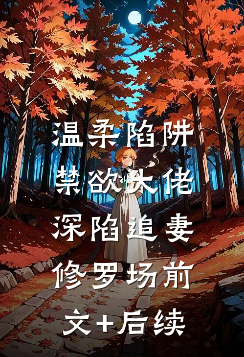 温柔陷阱：禁欲大佬深陷追妻修罗场前文+后续