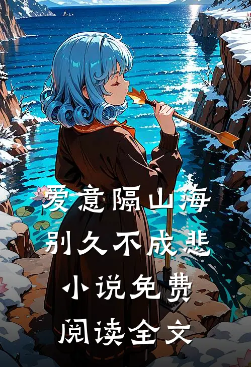 爱意隔山海，别久不成悲小说免费阅读全文