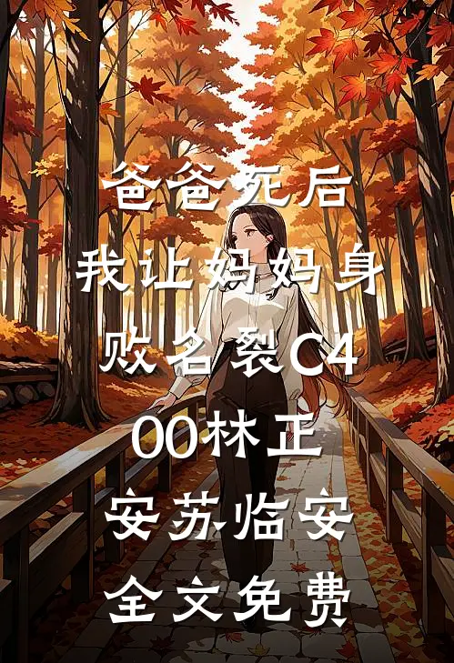 爸爸死后，我让妈妈身败名裂C400林正安苏临安全文免费
