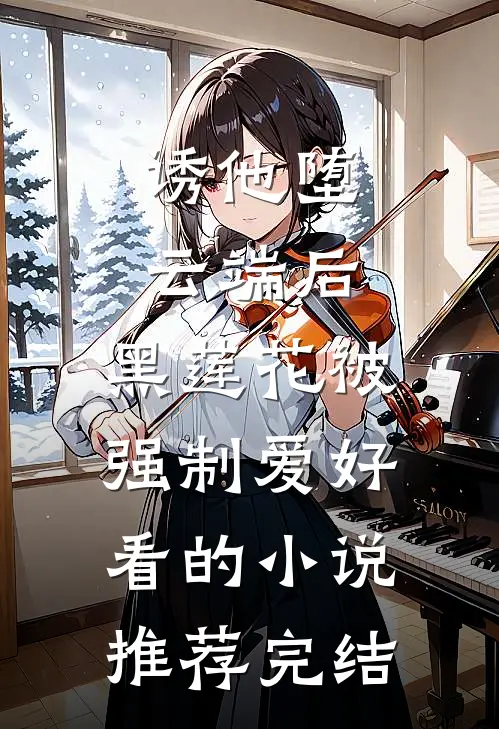诱他堕云端后，黑莲花被强制爱好看的小说推荐完结
