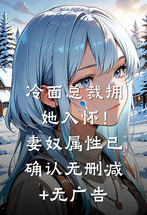 冷面总裁拥她入怀！妻奴属性已确认无删减+无广告