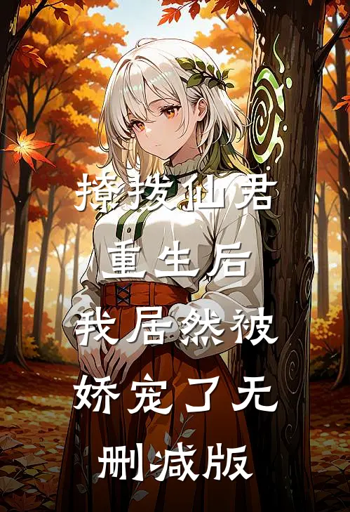 撩拨仙君重生后，我居然被娇宠了无删减版