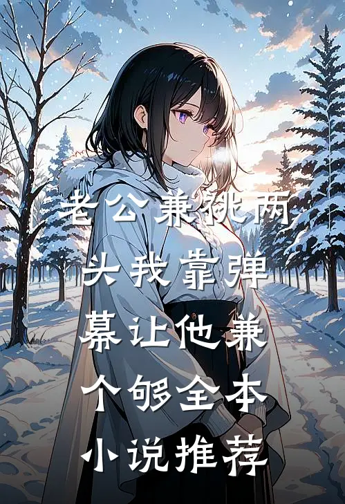 老公兼祧两头我靠弹幕让他兼个够全本小说推荐
