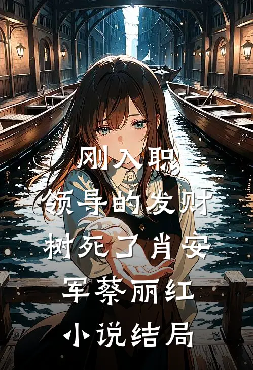 刚入职，领导的发财树死了肖安军蔡丽红小说结局