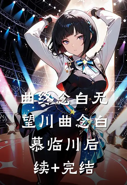 曲终念白无望川曲念白慕临川后续+完结