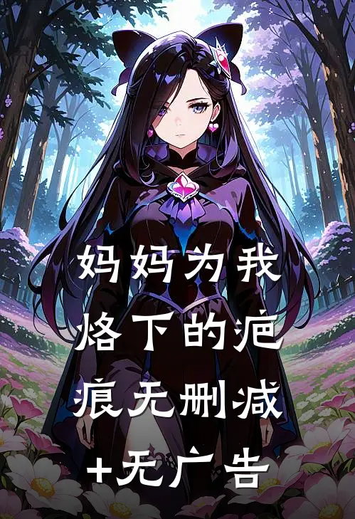妈妈为我烙下的疤痕无删减+无广告
