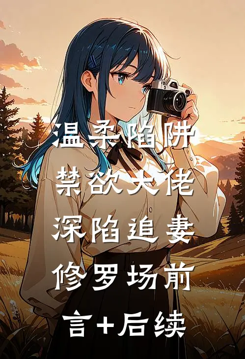 温柔陷阱：禁欲大佬深陷追妻修罗场前言+后续