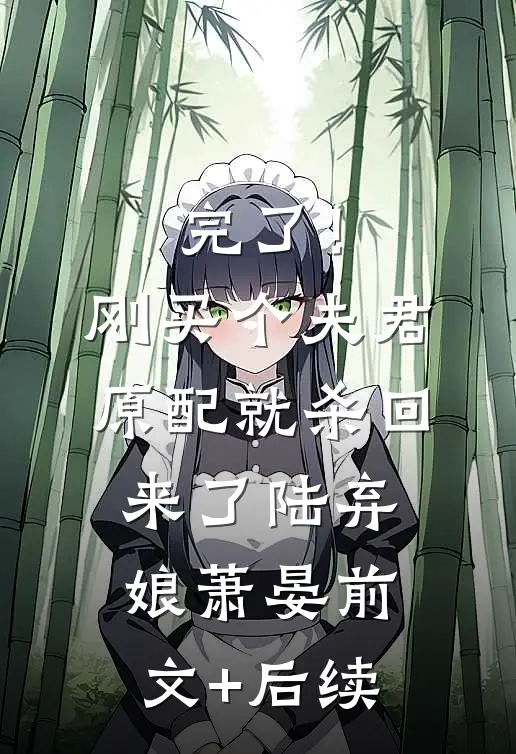 完了！刚买个夫君，原配就杀回来了陆弃娘萧晏:前文+后续