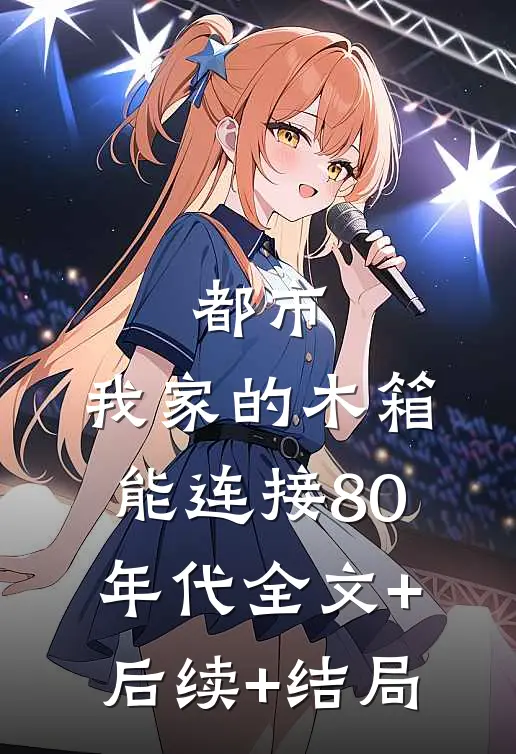 都市：我家的木箱能连接80年代全文+后续+结局