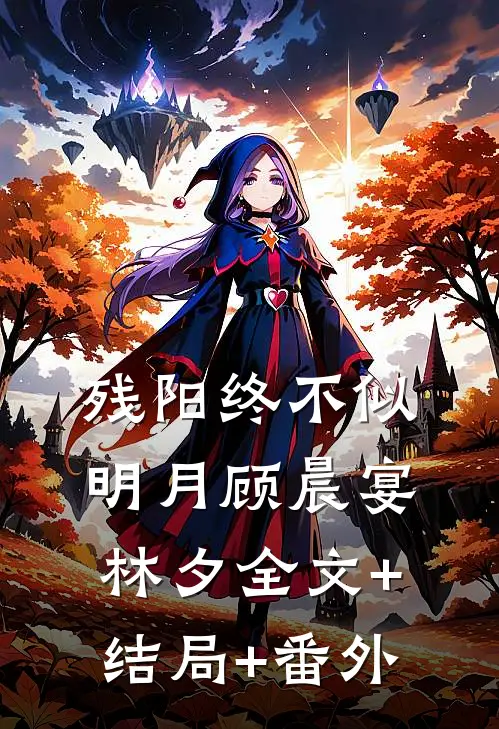 残阳终不似明月顾晨宴林夕全文+结局+番外