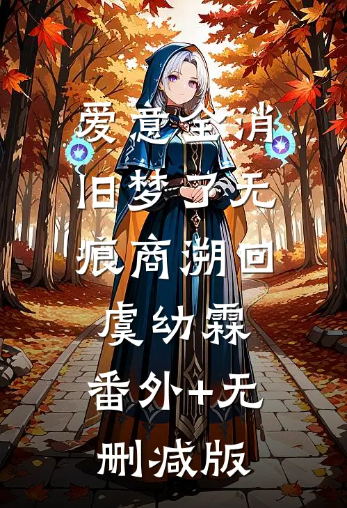 爱意全消，旧梦了无痕商溯回虞幼霖:番外+无删减版