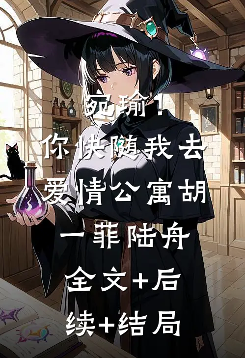 宛瑜！你快随我去爱情公寓胡一菲陆舟全文+后续+结局