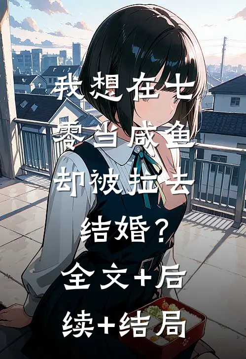 我想在七零当咸鱼，却被拉去结婚？全文+后续+结局
