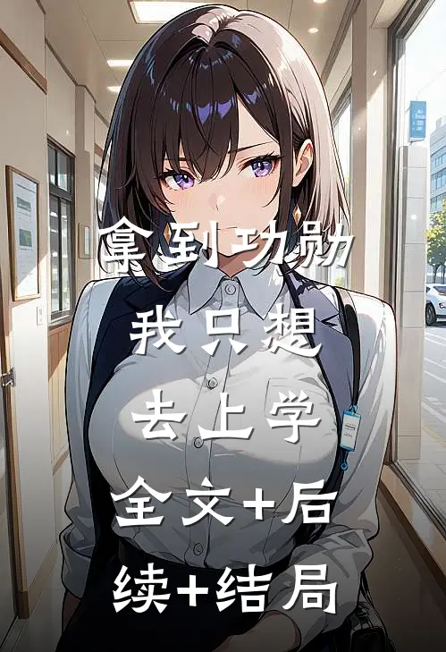 拿到功勋，我只想去上学:全文+后续+结局
