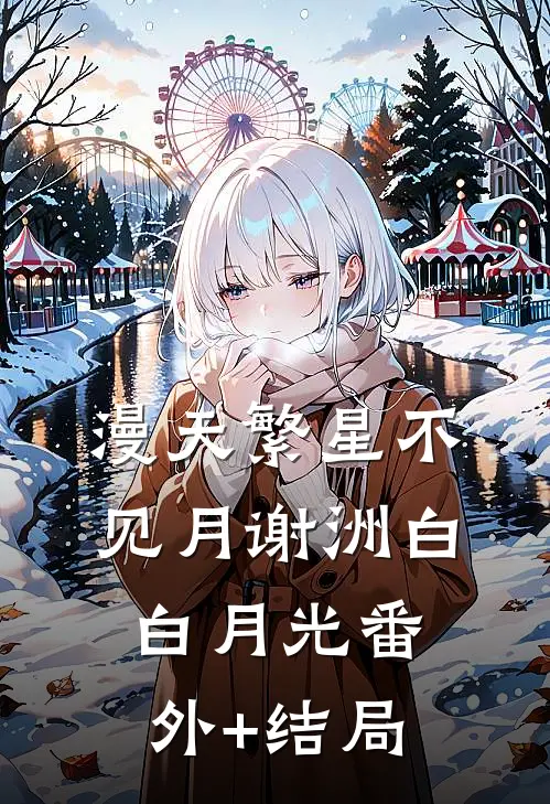 漫天繁星不见月谢洲白白月光(番外)+(结局)