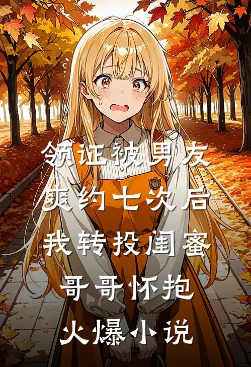 领证被男友爽约七次后，我转投闺蜜哥哥怀抱火爆小说