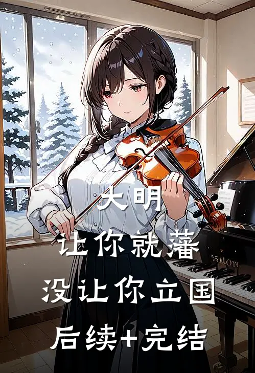 大明：让你就藩，没让你立国后续+完结