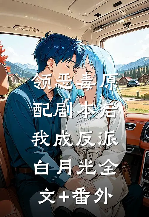 领恶毒原配剧本后，我成反派白月光全文+番外