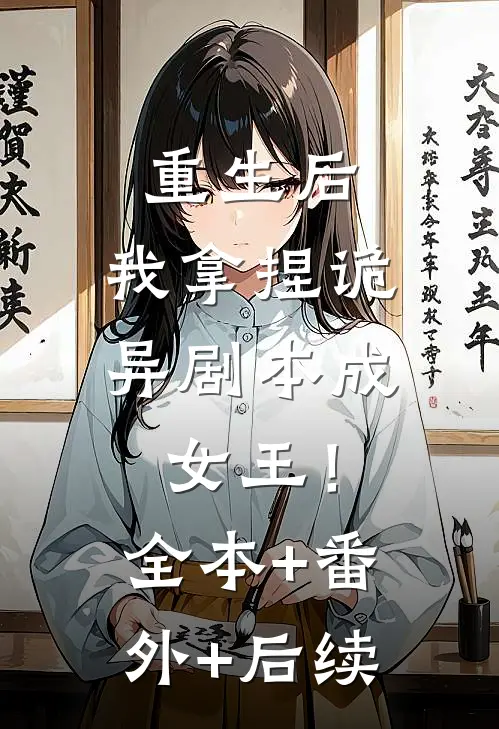 重生后，我拿捏诡异剧本成女王！:全本+番外+后续