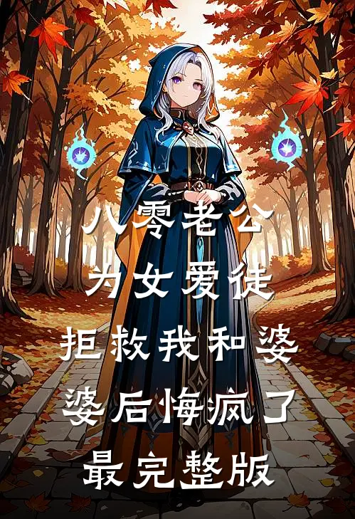 八零老公为女爱徒，拒救我和婆婆后悔疯了最完整版