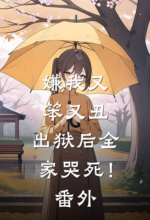 嫌我又笨又丑，出狱后全家哭死！番外