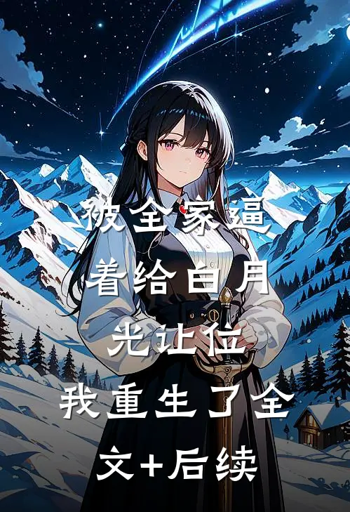 被全家逼着给白月光让位，我重生了全文+后续