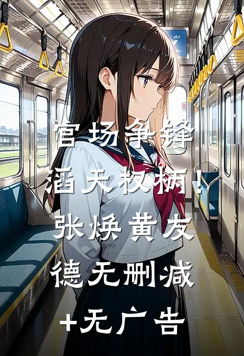官场争锋：滔天权柄！张焕黄友德无删减+无广告