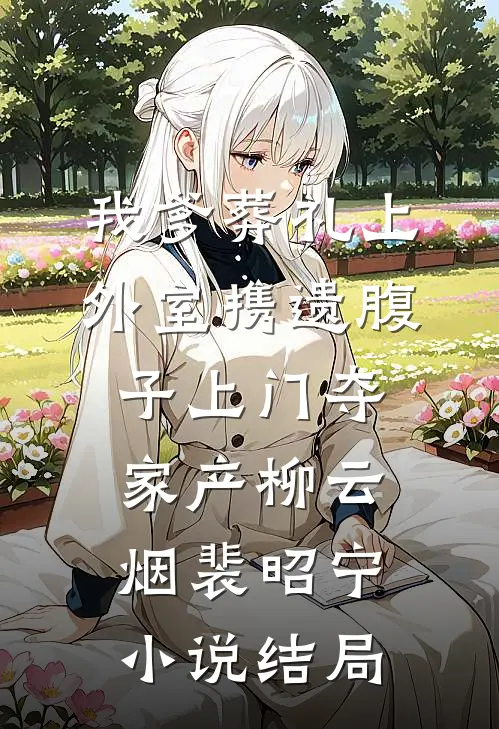 我爹葬礼上，外室携遗腹子上门夺家产柳云烟裴昭宁小说结局