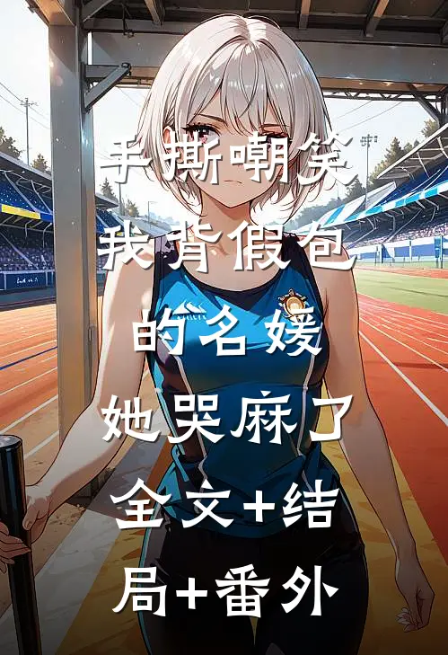 手撕嘲笑我背假包的名媛，她哭麻了:全文+结局+番外