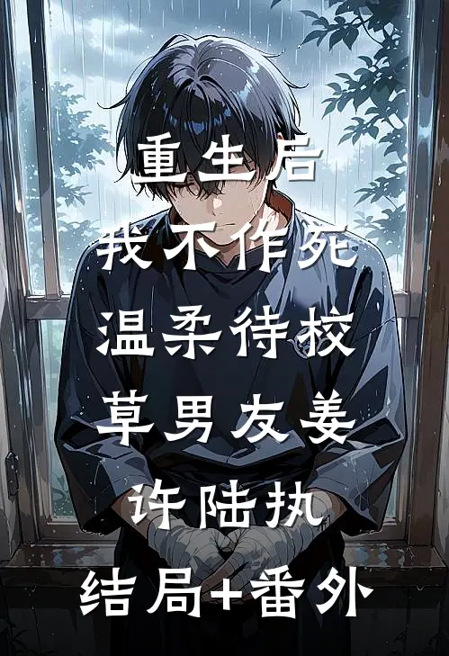 重生后，我不作死，温柔待校草男友姜许陆执:结局+番外