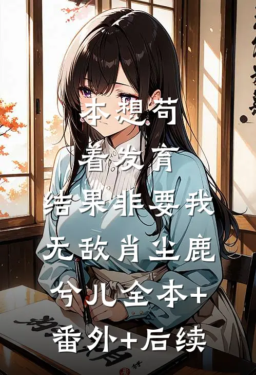 本想苟着发育，结果非要我无敌肖尘鹿兮儿全本+番外+后续