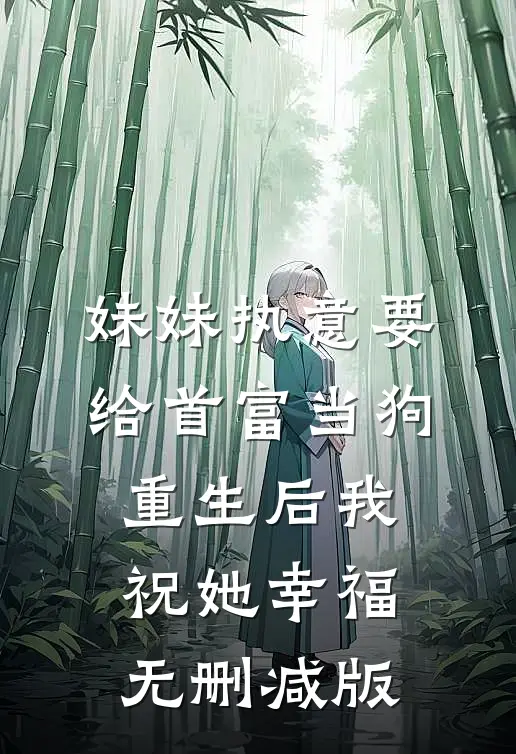 妹妹执意要给首富当狗，重生后我祝她幸福无删减版
