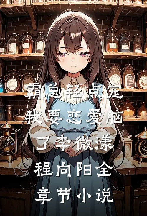 霸总轻点宠，我要恋爱脑了李微漾程向阳全章节小说