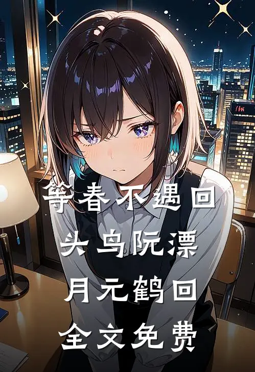 等春不遇回头鸟阮漂月元鹤回全文免费