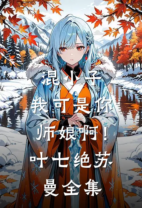 混小子，我可是你师娘啊！叶七绝苏曼全集