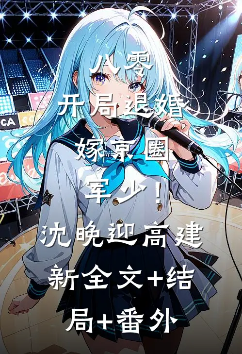八零，开局退婚，嫁京圈军少！沈晚迎高建新:全文+结局+番外