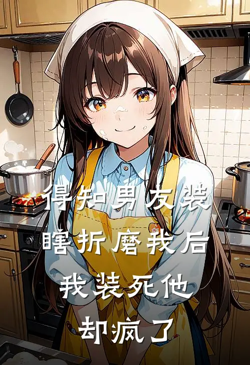 得知男友装瞎折磨我后，我装死他却疯了