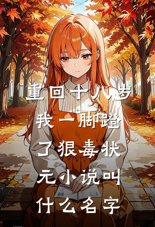 重回十八岁，我一脚蹬了狠毒状元小说叫什么名字