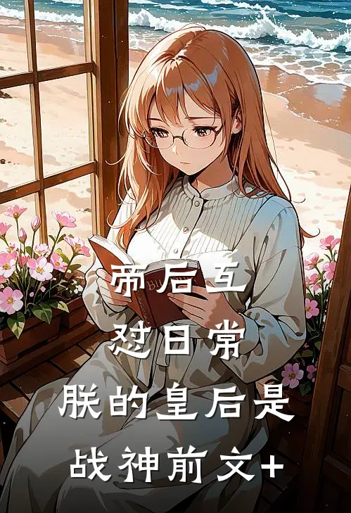 帝后互怼日常：朕的皇后是战神前文+