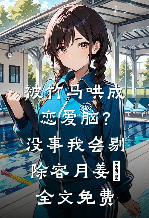 被竹马哄成恋爱脑？没事，我会剔除容月姜婠全文免费