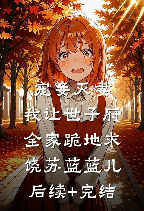 宠妾灭妻，我让世子府全家跪地求饶苏蓝蓝儿后续+完结
