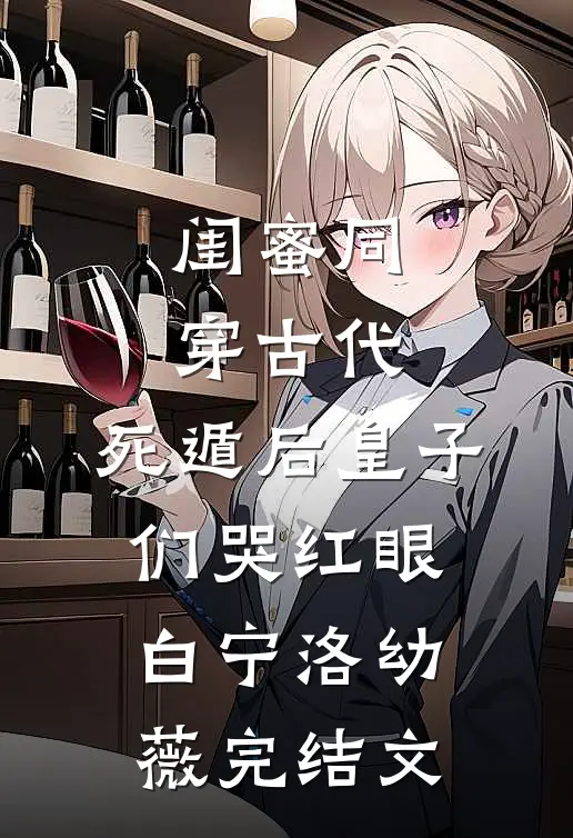 闺蜜同穿古代，死遁后皇子们哭红眼白宁洛幼薇完结文