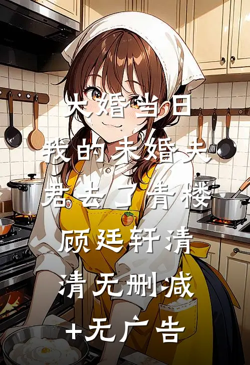 大婚当日，我的未婚夫君去了青楼顾廷轩清清无删减+无广告