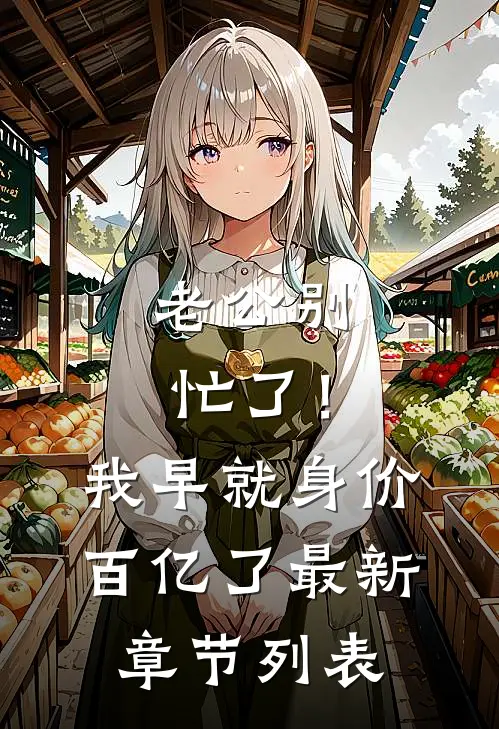 老公别忙了！我早就身价百亿了最新章节列表