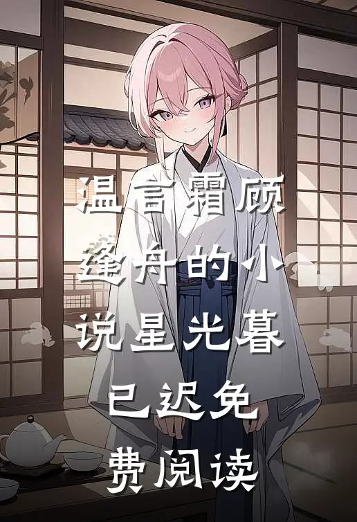温言霜顾逢舟的小说星光暮已迟免费阅读